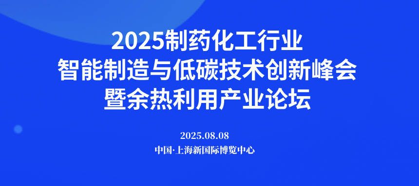 2025制藥化工行業(yè)智能制造與低碳技術(shù)創(chuàng)新峰會(huì)暨余熱利用產(chǎn)業(yè)論壇